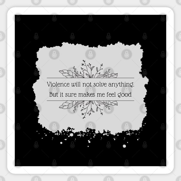 Violence will not solve anything. But it sure makes me feel good. Sticker by UnCoverDesign